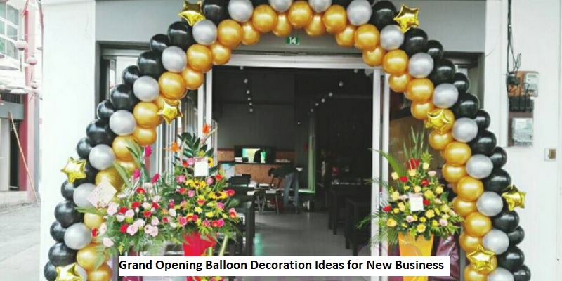 Grand Opening Balloon Decoration Ideas for New Business